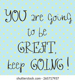 cute hand drawn inspirational quote, words 'you are going to be great, keep going' on polka dot background