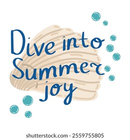 Cute hand drawn lettering Dive into Summer joy slogan, phrase with shell and bubbles. Summer card. Vacation concept.