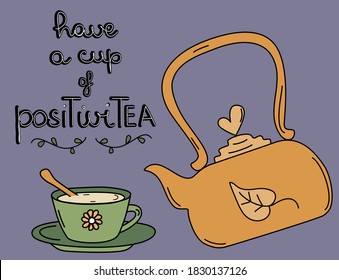 Cute hand drawn lettering motivational have a cup of positivitea quote with teapot and cup of tea vector card illustration