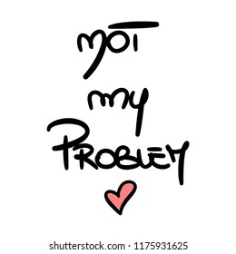 cute hand drawn lettering not my problem vector card