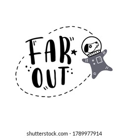 Cute hand drawn lettering space and galaxy quote with dog astronaut. Space text by doodle style. Vector illustration slogan Far out for kids poster, children print.