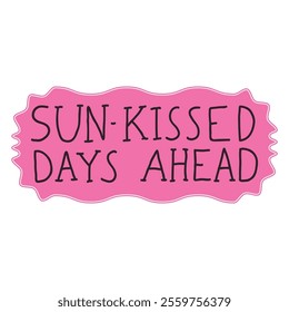 Cute hand drawn lettering Sun-kissed Days Ahead slogan, phrase with pink frame. Summer sticker or card. 