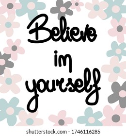 Cute hand drawn lettering vector illustration with Believe in yourself quote with daisy flowers