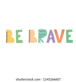 Cute hand drawn nursery poster with Lettering be brave in flat design. Vector illustration for kids.