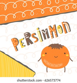 Cute hand drawn orange persimmon character with abstract elements swirls and lettering quote persimmon. Flash card, postcard, background, tag for children. Fruit character background