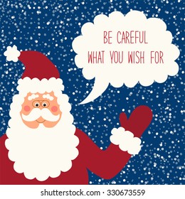 Cute hand drawn Santa with speech bubble and hand written text Be Careful What You Wish For on snowy night background