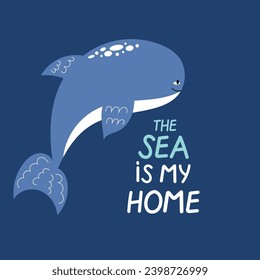 Cute hand drawn smiling whale. The sea is my home. Ocean protect concept for kids.