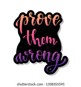 cute hand lettering inspirational quote 'prove them wrong'. Good for posters, banners, prints, cards, stickers, stationery, scrapbooking. EPS 10