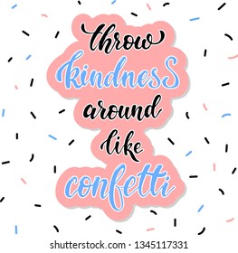 Cute hand lettering inspirational quote 'Throw kindness around like confetti'. Good for posters, banners, cards, prints, stickers etc.
