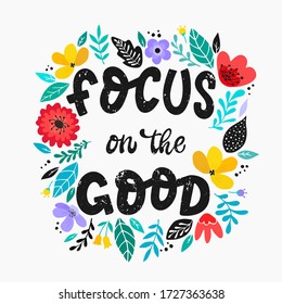 cute hand lettering inspirational quote 'Focus on the good' decorated with abstract flowers and leaves on white background. Good for girly posters, banners, prints, cards, signs, etc.  EPS 10