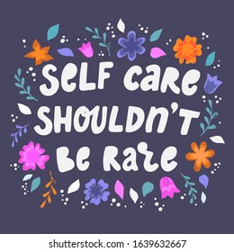 cute hand lettering motivational quote 'Self care shouldn't be rare' decorated with flowers. Good for posters, banners, prints, cards, etc. Typography inscription. EPS 10