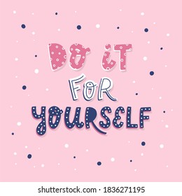 cute hand lettering quote 'Do it for yourself'. Good for inspirational posters, prints, signs, cards, banners, etc. Festive typography inscription. EPS 10