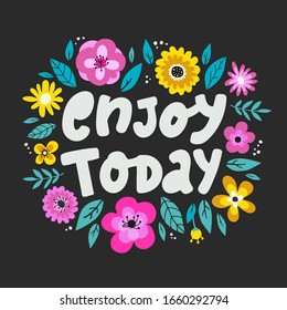 cute hand lettering quote 'Enjoy today' decorated with flowers and leaves for posters, prints, cards, etc. EPS 10