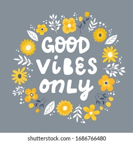 cute hand lettering quote 'Good vibes only' decorated with flowers and leaves on grey background. Poster, print, banner, card, sign, logo design. Inspirational typography inscription. EPS 10