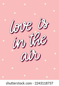 cute hand lettering quote 'Love is in the air' on polka dot background for Valentine's day cards, posters, prints, invitations, banners, stickers, etc. EPS 10