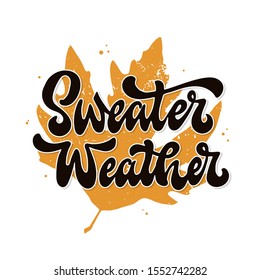 Cute hand lettering quote 'Sweater weather' on maple leaf. Good for autumn/winter posters, banners, thanksgiving decor, cards, prints, etc. Festive typography inscription. EPS 10