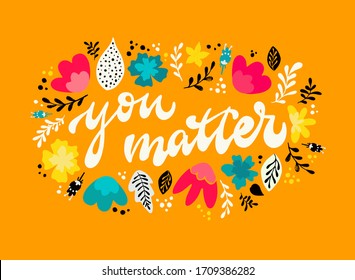 cute hand lettering quote 'You matter' decorated with flowers and leaves on yellow background. Inspirational calligraphy phrase for posters, banners, cards, prints, signs, logos, etc. EPS 10