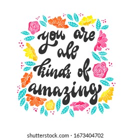 cute hand lettering quote 'you're all kinds of amazing' decorated with flowers, leaves, dots on white background. Good for mother's day cards, posters, prints, etc. Feminism theme. EPS 10