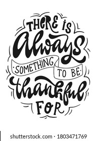 cute hand lettering Thanksgiving monochrome quote for prints, posters, banners, cards, signs, etc. 'There is always something to be thankful for' festive typography inscription. EPS 10