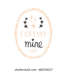 Cute Handdrawn positive vector lettering about love. The beauty brush modern calligraphy for prints, posters, phone case, scrapbook, valentines day, wedding typography. Forever mine