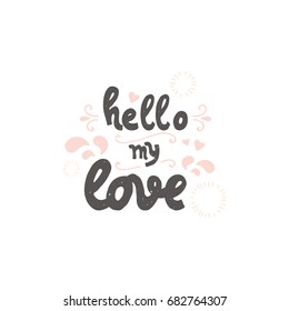 Cute Handdrawn positive vector lettering about love. The beauty brush modern calligraphy for prints, posters, phone case, scrapbook, valentines day, wedding typography. Hello my love.