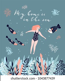 Cute hand-drawn poster design with swimming girl, fish and corals. Underwater background with lettering - 'My home is in the sea'. Vector illustration in hand drawn style.