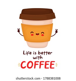 Cute happy coffee cup character. Life is better with coffee card. Isolated on white background. Vector cartoon character hand drawn style illustration