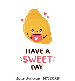 Cute happy croissant with coffee cup. Have a sweet day card. Vector flat cartoon character illustration icon design. Isolated on white background. Tasty croissant concept