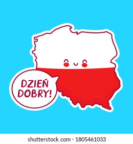 Cute happy funny Poland map and flag character with Dzien dobry (Good Day) words in speech bubble. Vector flat line cartoon kawaii character illustration icon. Poland concept