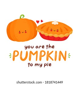 Cute happy funny pumpkin and pie. Isolated on white background. Vector cartoon character hand drawn style illustration. You are the pumpkin to my pie card
