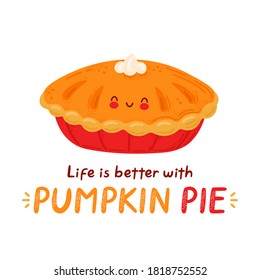 Cute happy funny pumpkin pie  Isolated white background  Vector cartoon character hand drawn style illustration  Life is better and pumpkin pie card
