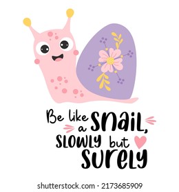 Cute happy snail with flower and slogan - Be like a snail, slowly but surely. Vector illustration. Motivational postcard with cochlea character for greeting cards, covers, design and decoration