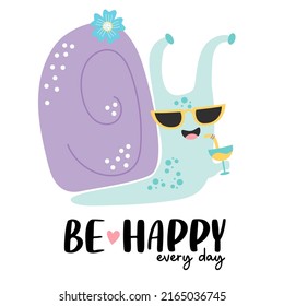 Cute happy snail in sun glasses with cocktail and slogan - Be happy every day. Vector illustration. Postcard with cochlea character for greeting cards, covers, design and decoration