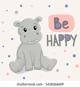 Cute hippo drawn vector illustration with the inscription "be happy" for t-shirt print, design for children's clothes, baby shower invitation card.