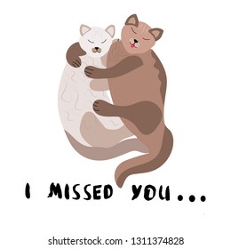 Cute hugging cats with text 'I Missed You'. Hand written lettering. Isolated cartoon illustration on white background. 