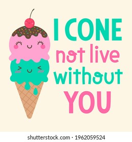 Cute ice cream cone cartoon with pun quotes "I cone not live without you" for greeting card, postcard, poster or banner. Love concept illustration design.