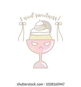 Cute ice cream cup decorated with text "I need sweetness!" and emotional face on white background. Cute isolated item for all types of publications such as screen on T-shirt , cards or fabric.