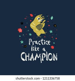 Cute illustration of a owl and lettering "Practice like Champion". Quote made in vector.