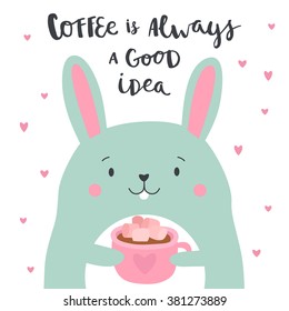 Cute illustration rabbit with cup of coffee and with lettering. Coffee always a good idea. Poster for children room, cafe