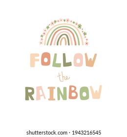 Cute illustration with rainbow, flowers and lettering Follow the rainbow in pastel colors. Poster for children's room, clothing, textiles in hand drawn style. Vector