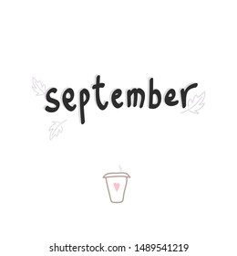 Cute illustration of "September" word with leafy decoration. Little coffee cup with a heart. Inspirational poster. Autumn print.