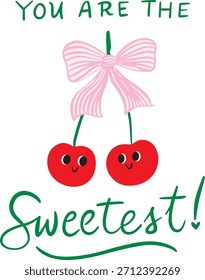 A cute illustration of two smiling cherries tied together with a pink ribbon bow, along with the playful handwritten phrase “You Are the Sweetest.” 