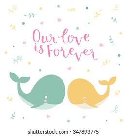 Cute illustration of a whale and hand drawn quote Our love is forever