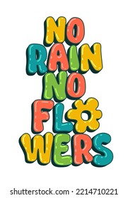 Cute inspirational hand drawn lettering phrase illustration - No rain, no flowers. Trendy isolated typography design. Fashion, prints, web purposes. Tshirts, muga, cards, posters design element