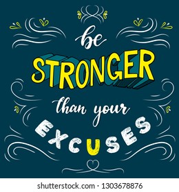 Cute inspirational / motivational quote 'Be stronger than your excuses'. Hand lettering and typography phrase decorated by lines and abstract flowers om a dark blue background. Poster, banner, card