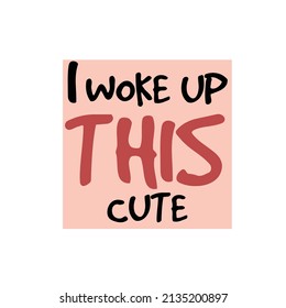 Cute inspirational quote for postcard and typography design.
Trendy fashionable lettering for girly printing about beauty.
Beautiful pink vector illustration.I woke up this cute.Good morning.