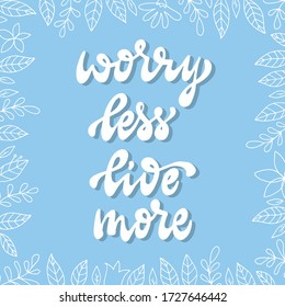 cute inspirational quote 'Worry less, live more' decorated with frame of  floral elements. Poster, banner, print, card, sign design. Festive typography inscription. EPS 10