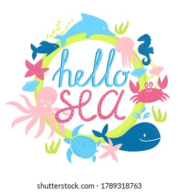 Cute kids style round frame with marine animals and handdrawn phrase Hello Sea. Pretty creatures swimming in ocean. Pink octopus, crab, blue dolphin, jellyfish, turtle. Print with lettering.