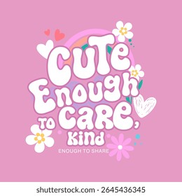 Cute and kind slogan with rainbow, hearts, and flowers on pink background. Playful hand-drawn typography vector illustration for inspirational fashion, t-shirt design, and graphic print artwork.
