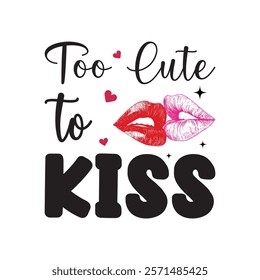 Too Cute To Kiss Typography T-Shirt Design Vector, Valentine gift, Valetines Day Typography Shirt, Valentine’s Day Digital Design, Happy valentines day
